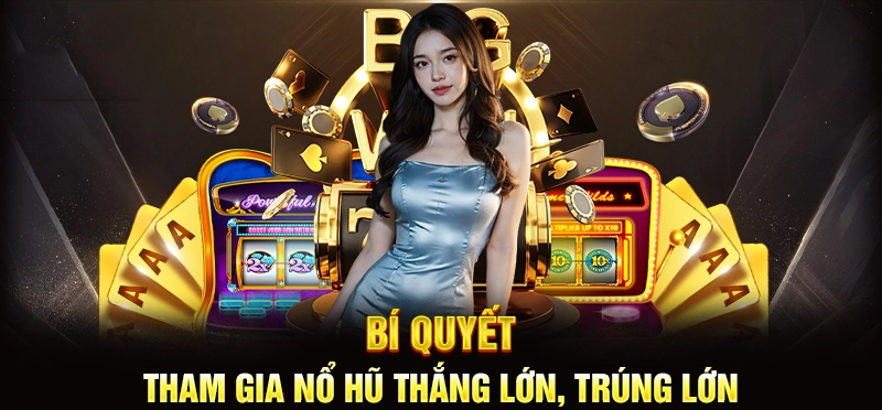 Chuyên gia bật mí kinh nghiệm chơi Nổ Hũ thắng lớn